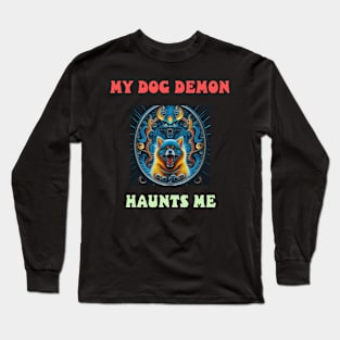 My dog demon haunts me Long Sleeve T-Shirt